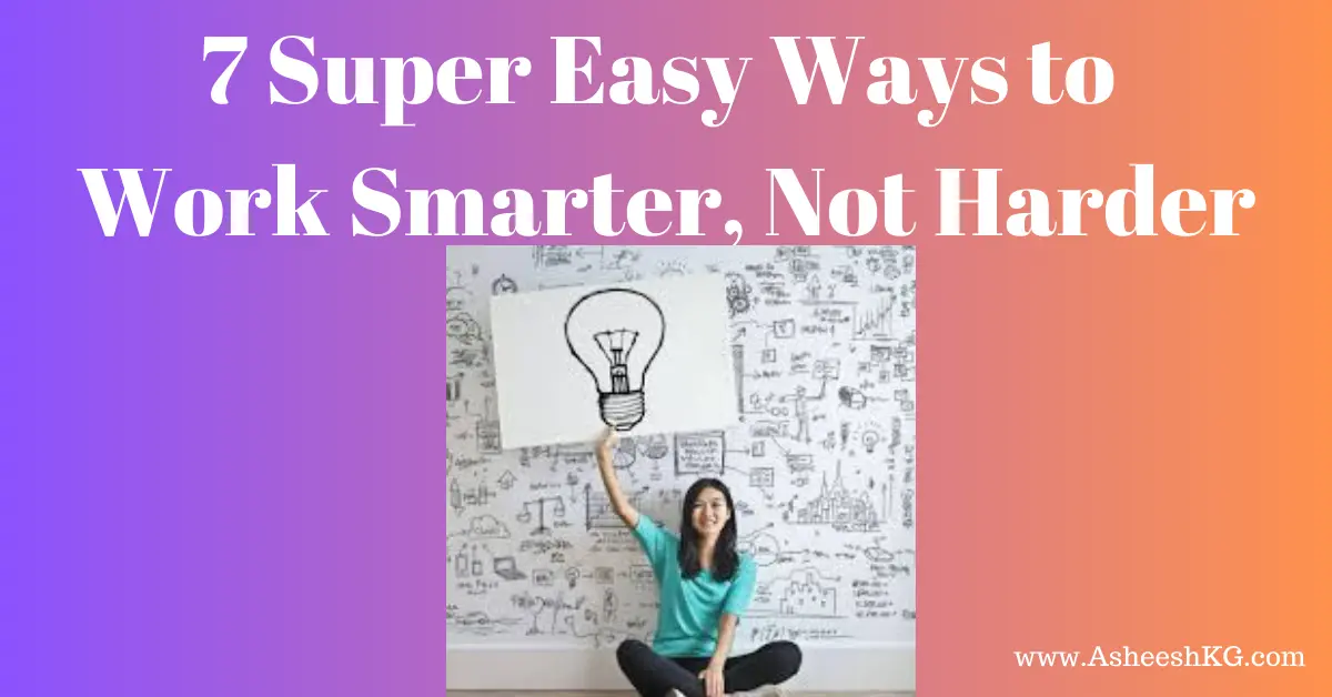 7 Super Easy Ways to Work Smarter, Not Harder